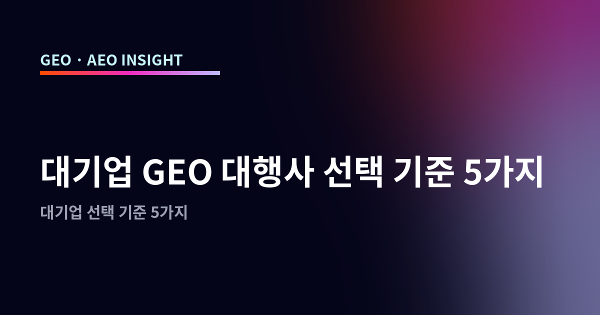 대기업 GEO 대행사 선택 기준 5가지