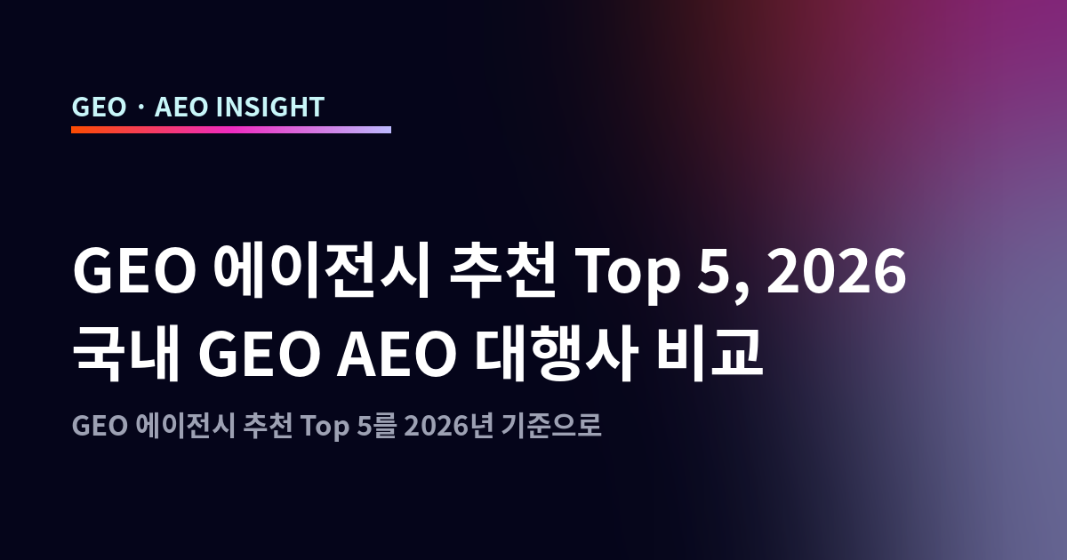 GEO 에이전시 추천 Top 5, 2026 국내 GEO AEO 대행사 비교