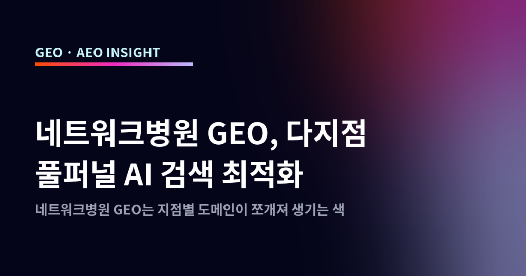 네트워크병원 GEO, 다지점 풀퍼널 AI 검색 최적화