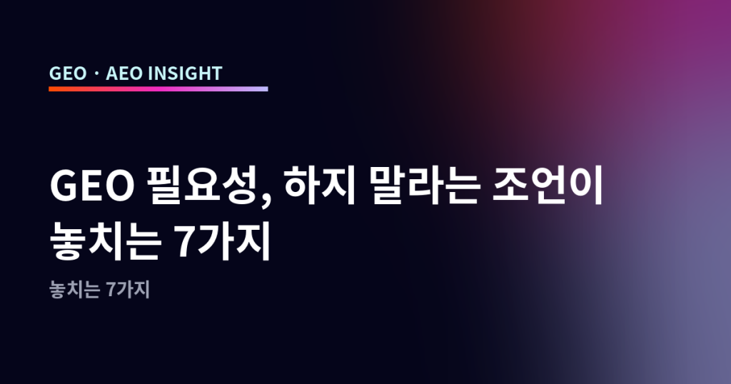 GEO 필요성, 하지 말라는 조언이 놓치는 7가지