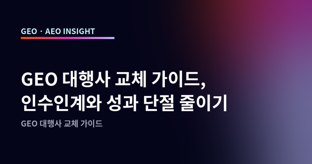 GEO 대행사 교체 가이드, 인수인계와 성과 단절 줄이기