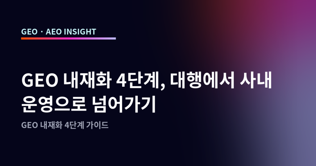 GEO 내재화 4단계, 대행에서 사내 운영으로 넘어가기
