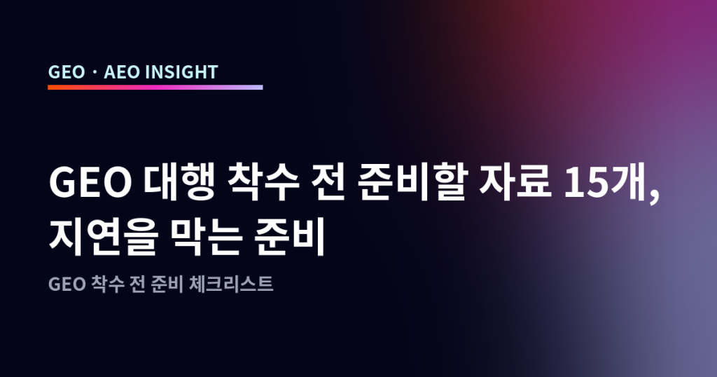 GEO 대행 착수 전 준비할 자료 15개, 지연을 막는 준비