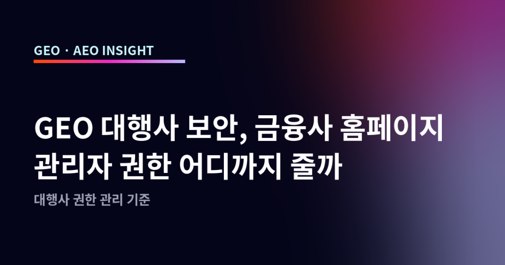 GEO 대행사 보안, 금융사 홈페이지 관리자 권한 어디까지 줄까